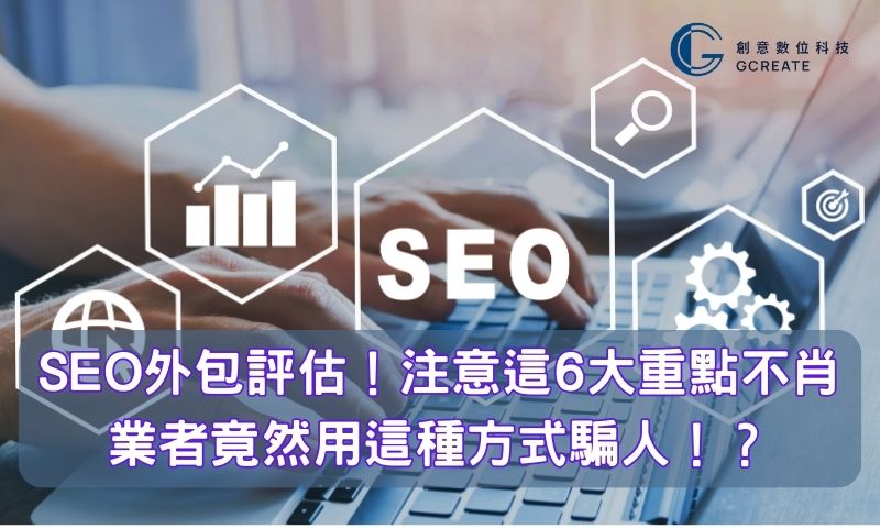 SEO外包評估！注意這6大重點不肖業者竟然用這種方式騙人！？